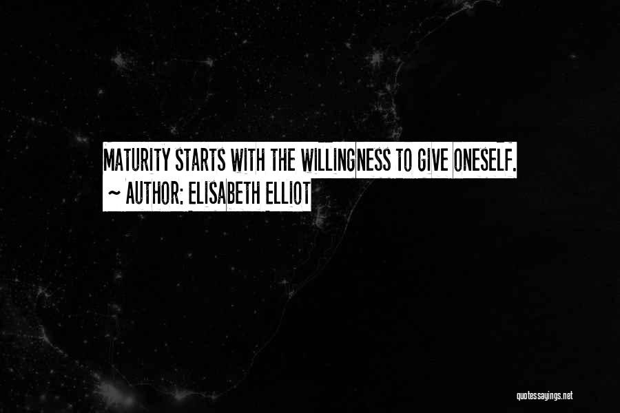 Elisabeth Elliot Quotes: Maturity Starts With The Willingness To Give Oneself.