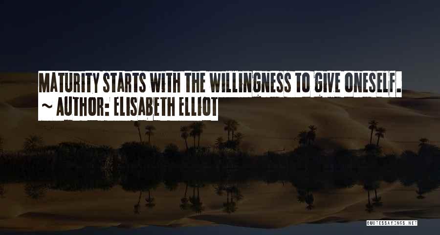 Elisabeth Elliot Quotes: Maturity Starts With The Willingness To Give Oneself.