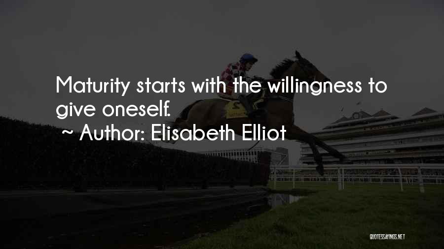 Elisabeth Elliot Quotes: Maturity Starts With The Willingness To Give Oneself.