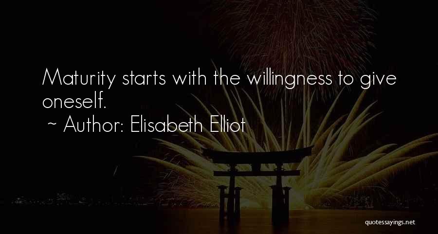 Elisabeth Elliot Quotes: Maturity Starts With The Willingness To Give Oneself.