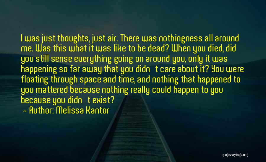 Melissa Kantor Quotes: I Was Just Thoughts, Just Air. There Was Nothingness All Around Me. Was This What It Was Like To Be