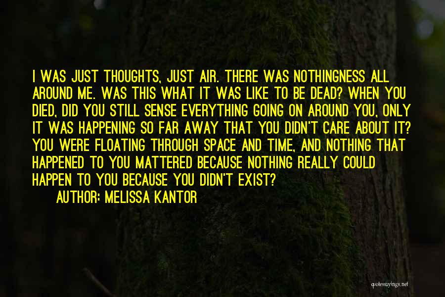 Melissa Kantor Quotes: I Was Just Thoughts, Just Air. There Was Nothingness All Around Me. Was This What It Was Like To Be