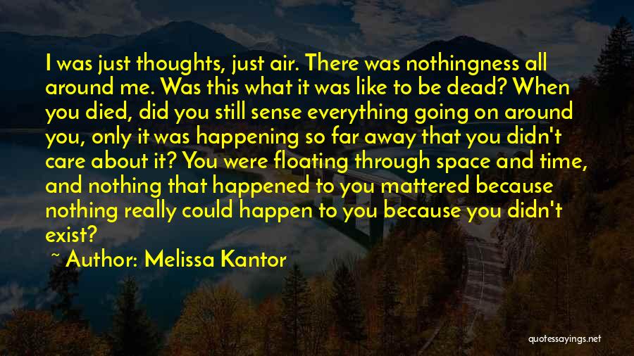 Melissa Kantor Quotes: I Was Just Thoughts, Just Air. There Was Nothingness All Around Me. Was This What It Was Like To Be