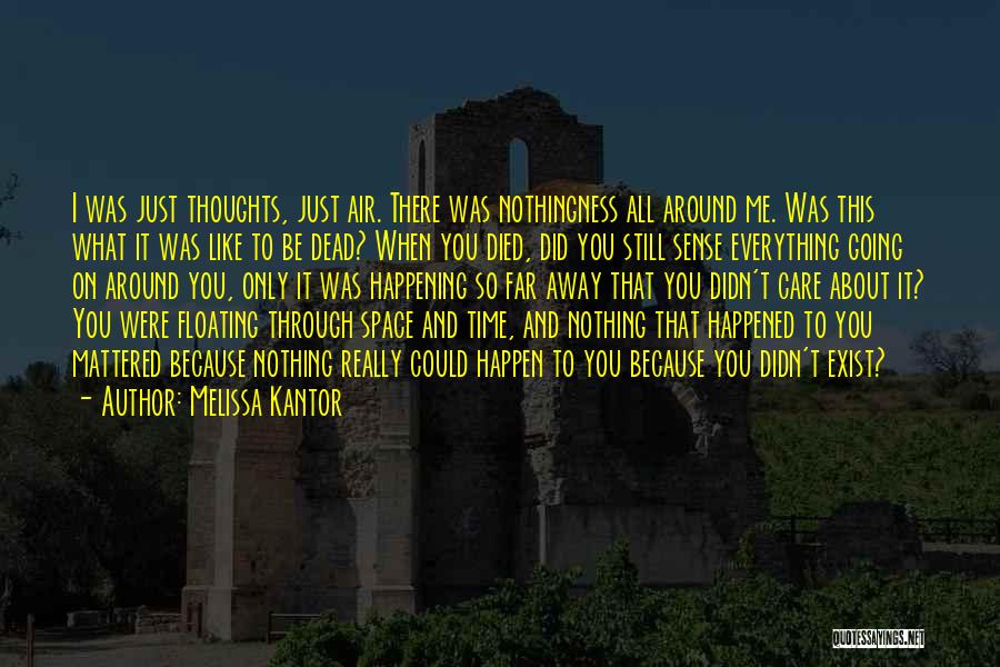 Melissa Kantor Quotes: I Was Just Thoughts, Just Air. There Was Nothingness All Around Me. Was This What It Was Like To Be