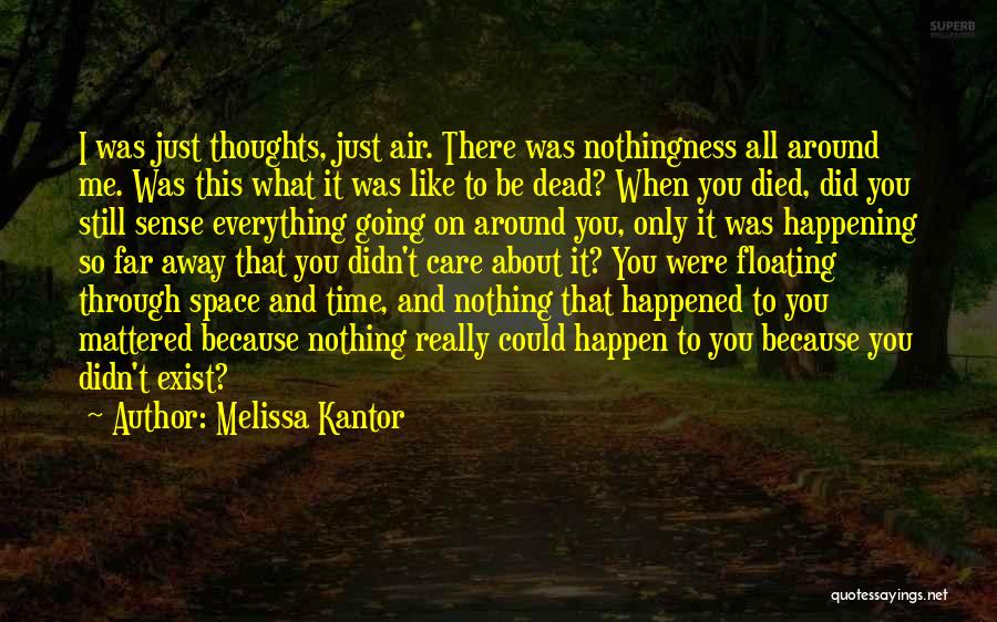 Melissa Kantor Quotes: I Was Just Thoughts, Just Air. There Was Nothingness All Around Me. Was This What It Was Like To Be