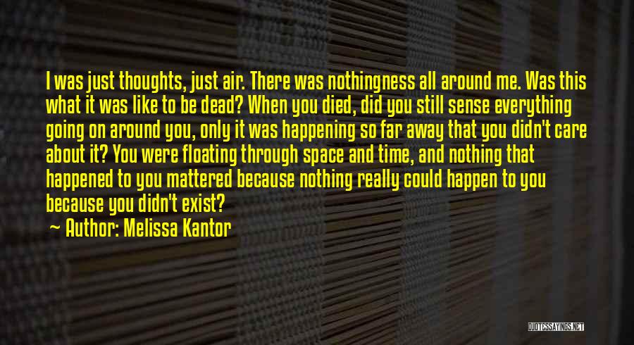 Melissa Kantor Quotes: I Was Just Thoughts, Just Air. There Was Nothingness All Around Me. Was This What It Was Like To Be