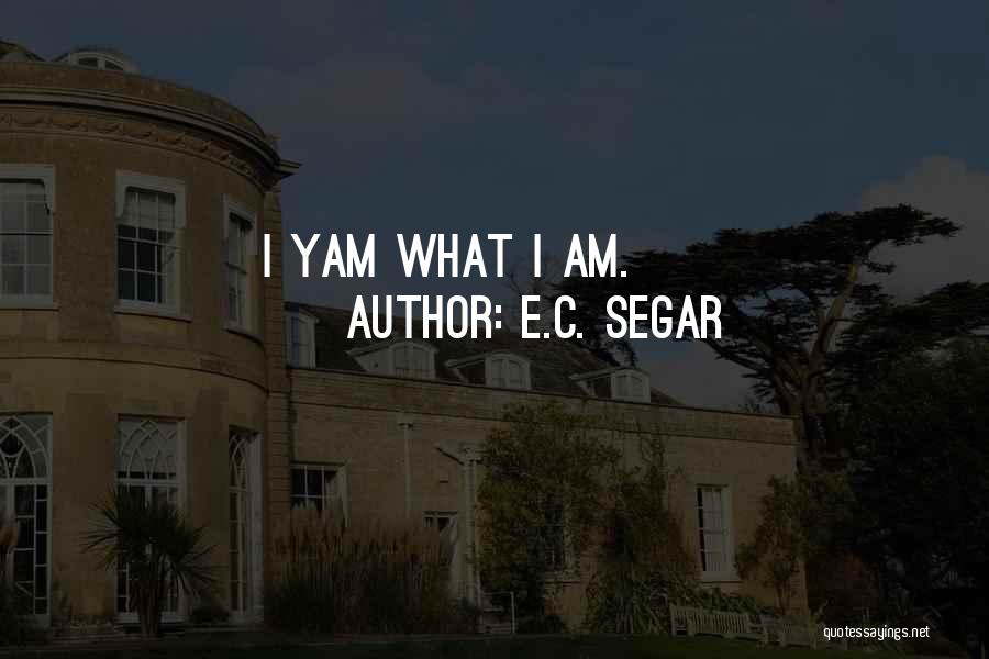 E.C. Segar Quotes: I Yam What I Am.