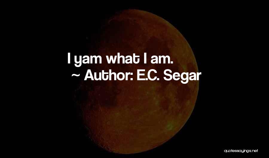 E.C. Segar Quotes: I Yam What I Am.