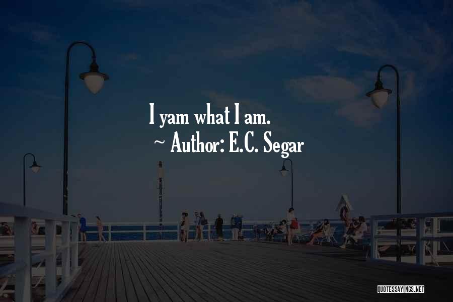 E.C. Segar Quotes: I Yam What I Am.