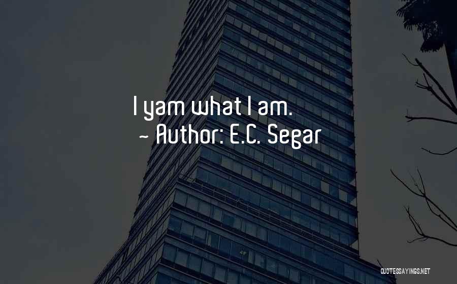 E.C. Segar Quotes: I Yam What I Am.