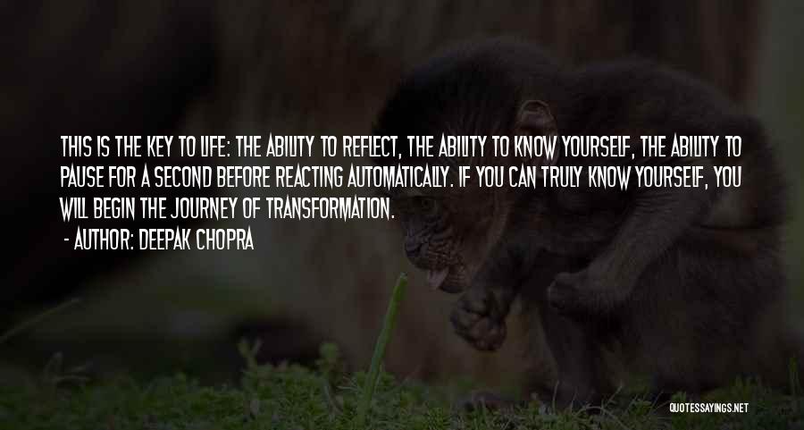 Deepak Chopra Quotes: This Is The Key To Life: The Ability To Reflect, The Ability To Know Yourself, The Ability To Pause For
