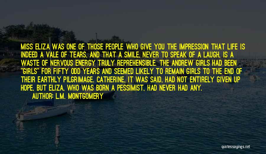 L.M. Montgomery Quotes: Miss Eliza Was One Of Those People Who Give You The Impression That Life Is Indeed A Vale Of Tears,