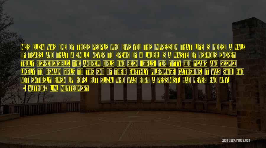 L.M. Montgomery Quotes: Miss Eliza Was One Of Those People Who Give You The Impression That Life Is Indeed A Vale Of Tears,