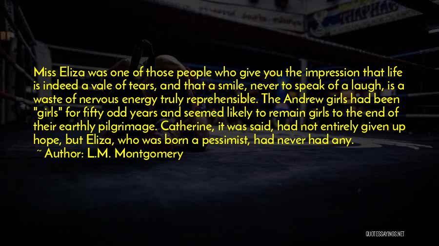 L.M. Montgomery Quotes: Miss Eliza Was One Of Those People Who Give You The Impression That Life Is Indeed A Vale Of Tears,