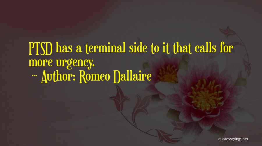 Romeo Dallaire Quotes: Ptsd Has A Terminal Side To It That Calls For More Urgency.