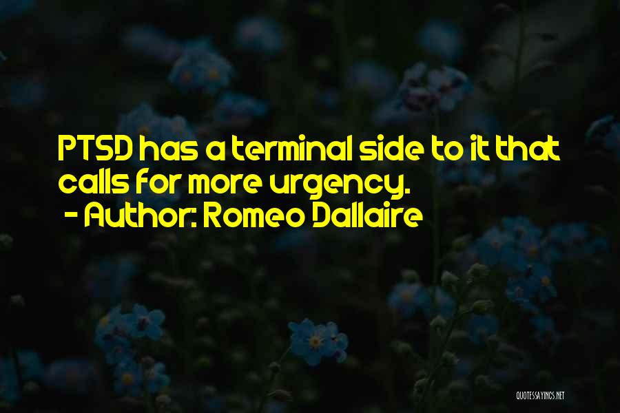 Romeo Dallaire Quotes: Ptsd Has A Terminal Side To It That Calls For More Urgency.