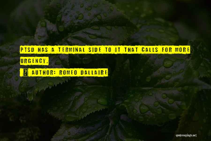 Romeo Dallaire Quotes: Ptsd Has A Terminal Side To It That Calls For More Urgency.
