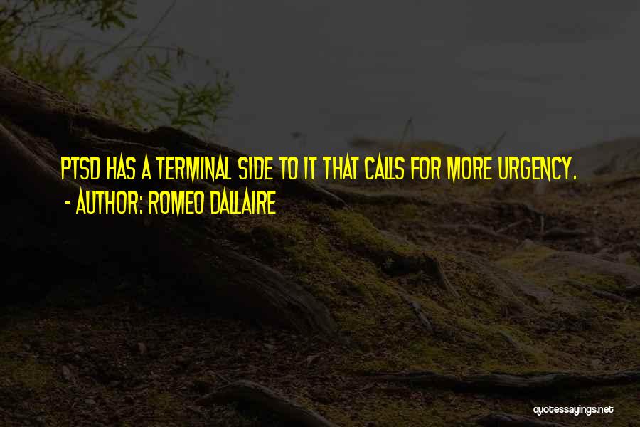 Romeo Dallaire Quotes: Ptsd Has A Terminal Side To It That Calls For More Urgency.