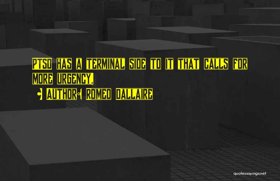 Romeo Dallaire Quotes: Ptsd Has A Terminal Side To It That Calls For More Urgency.
