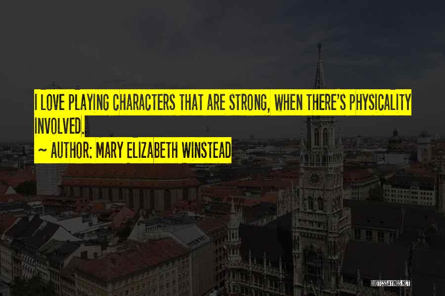 Mary Elizabeth Winstead Quotes: I Love Playing Characters That Are Strong, When There's Physicality Involved.