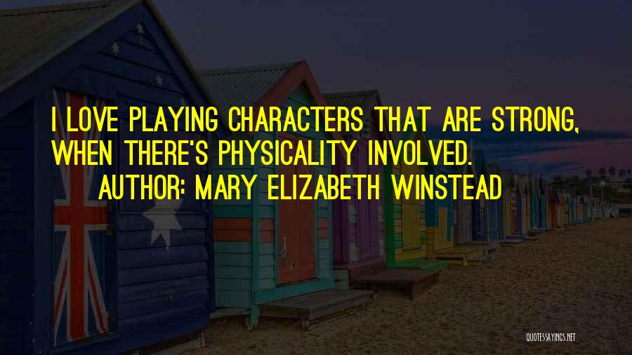 Mary Elizabeth Winstead Quotes: I Love Playing Characters That Are Strong, When There's Physicality Involved.