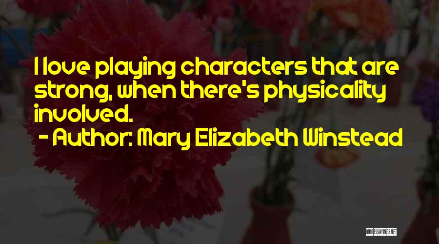 Mary Elizabeth Winstead Quotes: I Love Playing Characters That Are Strong, When There's Physicality Involved.