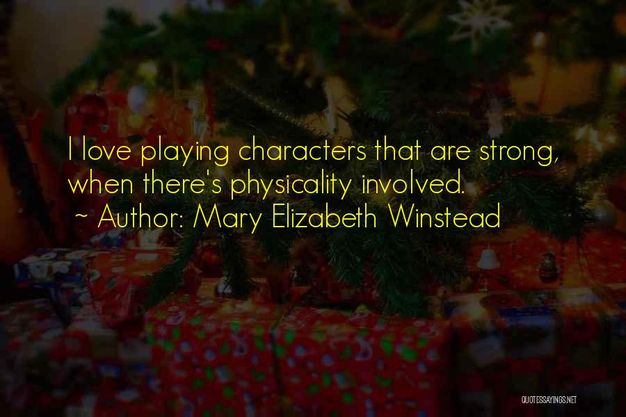 Mary Elizabeth Winstead Quotes: I Love Playing Characters That Are Strong, When There's Physicality Involved.