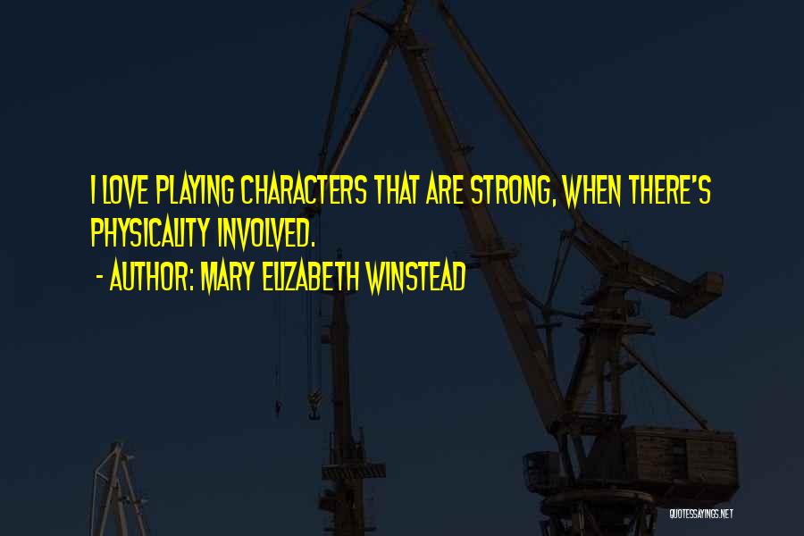 Mary Elizabeth Winstead Quotes: I Love Playing Characters That Are Strong, When There's Physicality Involved.