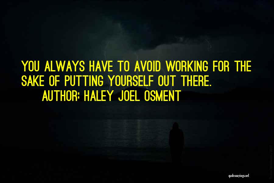 Haley Joel Osment Quotes: You Always Have To Avoid Working For The Sake Of Putting Yourself Out There.