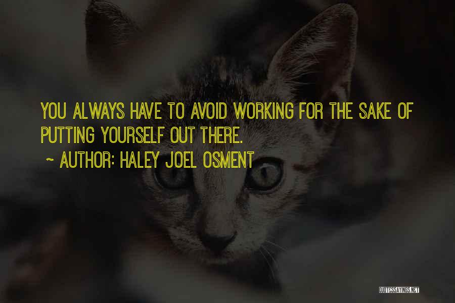 Haley Joel Osment Quotes: You Always Have To Avoid Working For The Sake Of Putting Yourself Out There.