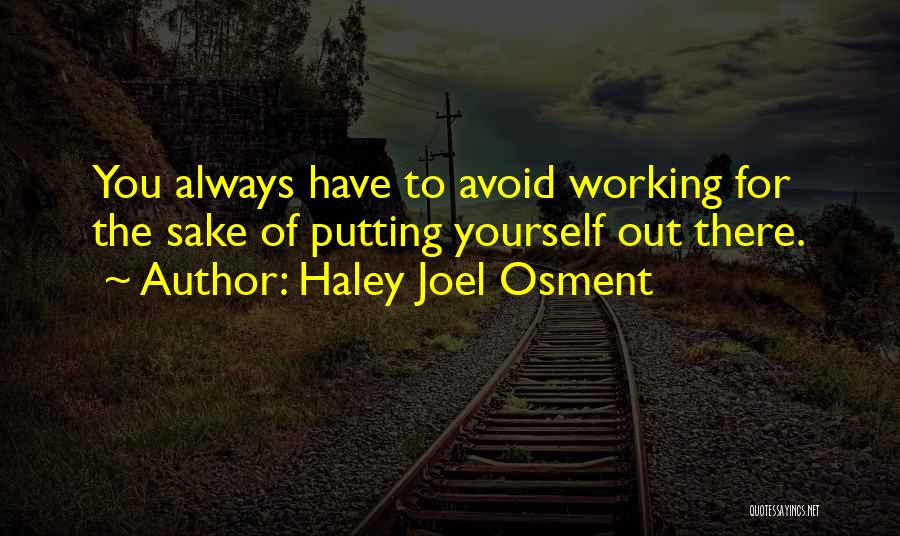 Haley Joel Osment Quotes: You Always Have To Avoid Working For The Sake Of Putting Yourself Out There.