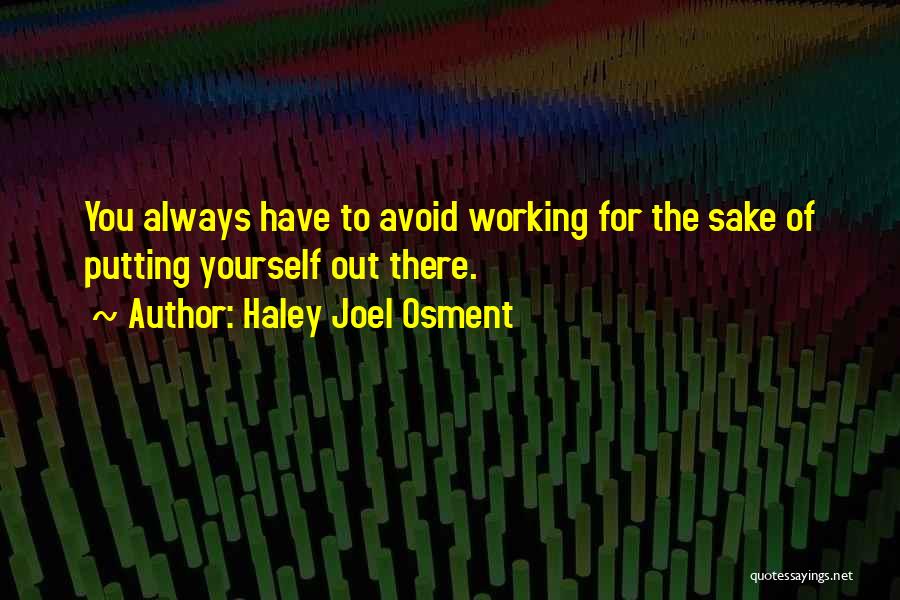 Haley Joel Osment Quotes: You Always Have To Avoid Working For The Sake Of Putting Yourself Out There.