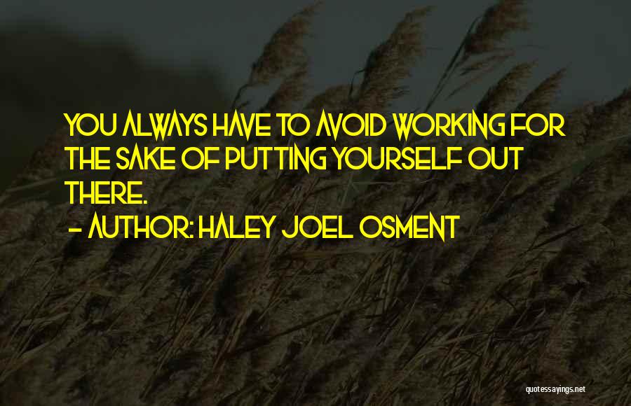 Haley Joel Osment Quotes: You Always Have To Avoid Working For The Sake Of Putting Yourself Out There.