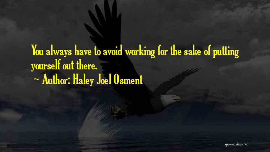 Haley Joel Osment Quotes: You Always Have To Avoid Working For The Sake Of Putting Yourself Out There.