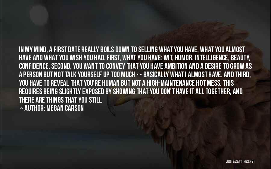 Megan Carson Quotes: In My Mind, A First Date Really Boils Down To Selling What You Have, What You Almost Have And What