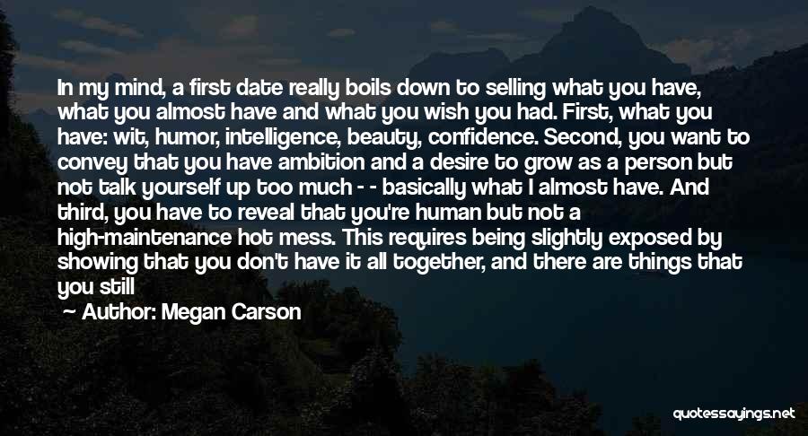 Megan Carson Quotes: In My Mind, A First Date Really Boils Down To Selling What You Have, What You Almost Have And What