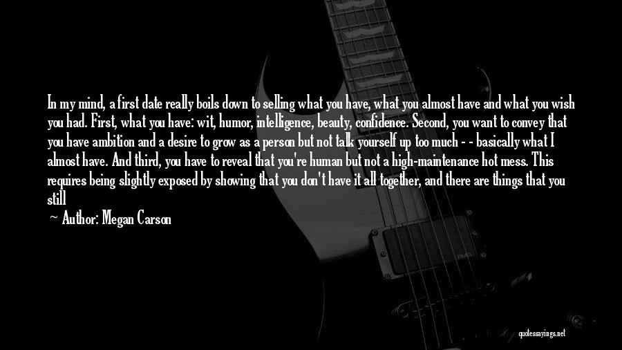 Megan Carson Quotes: In My Mind, A First Date Really Boils Down To Selling What You Have, What You Almost Have And What