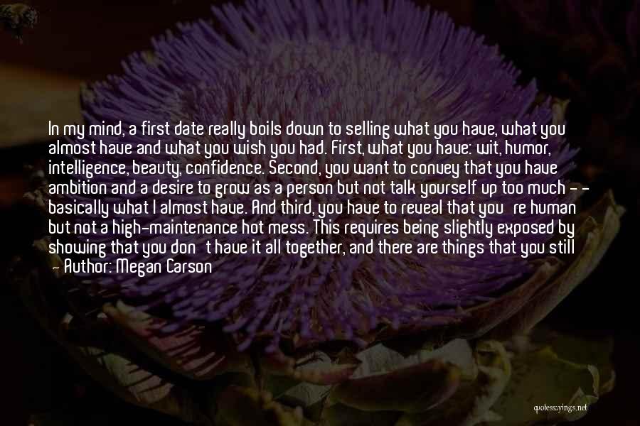 Megan Carson Quotes: In My Mind, A First Date Really Boils Down To Selling What You Have, What You Almost Have And What