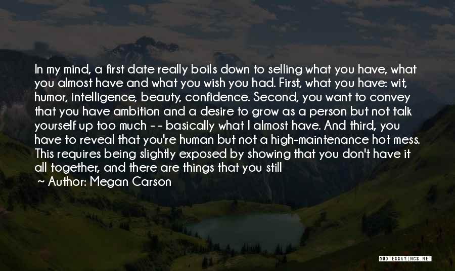 Megan Carson Quotes: In My Mind, A First Date Really Boils Down To Selling What You Have, What You Almost Have And What