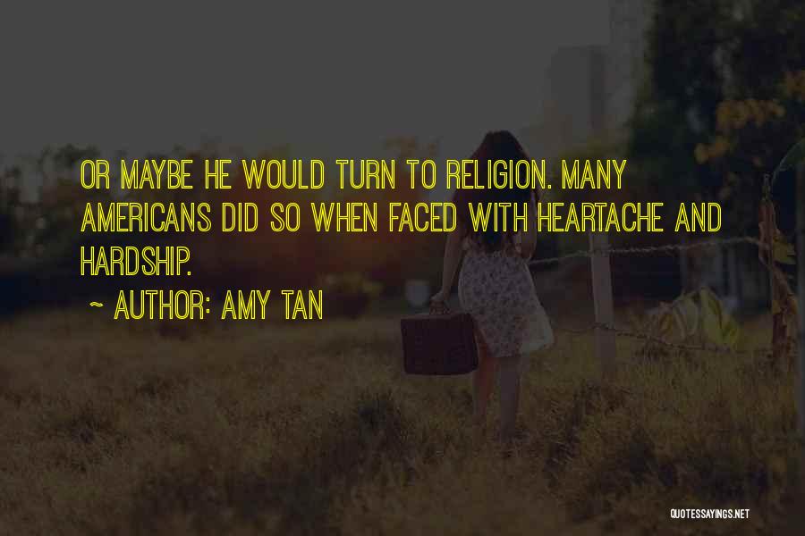 Amy Tan Quotes: Or Maybe He Would Turn To Religion. Many Americans Did So When Faced With Heartache And Hardship.