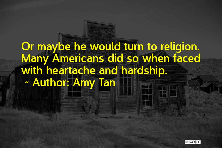 Amy Tan Quotes: Or Maybe He Would Turn To Religion. Many Americans Did So When Faced With Heartache And Hardship.