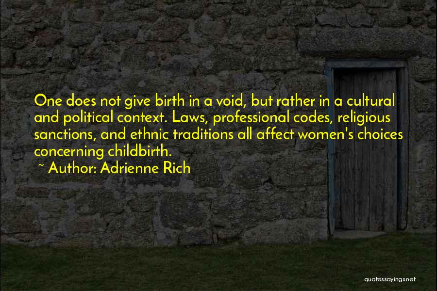 Adrienne Rich Quotes: One Does Not Give Birth In A Void, But Rather In A Cultural And Political Context. Laws, Professional Codes, Religious