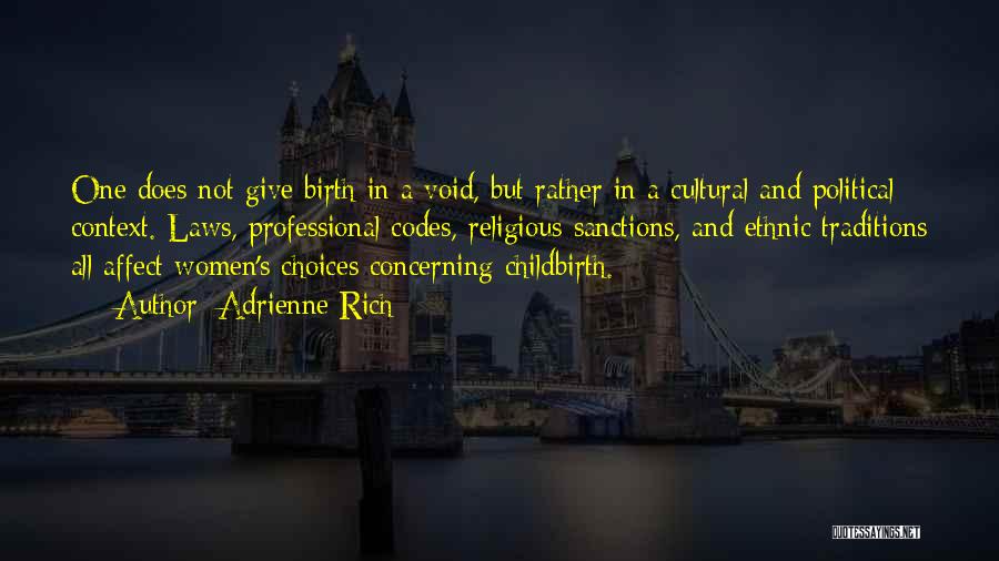 Adrienne Rich Quotes: One Does Not Give Birth In A Void, But Rather In A Cultural And Political Context. Laws, Professional Codes, Religious