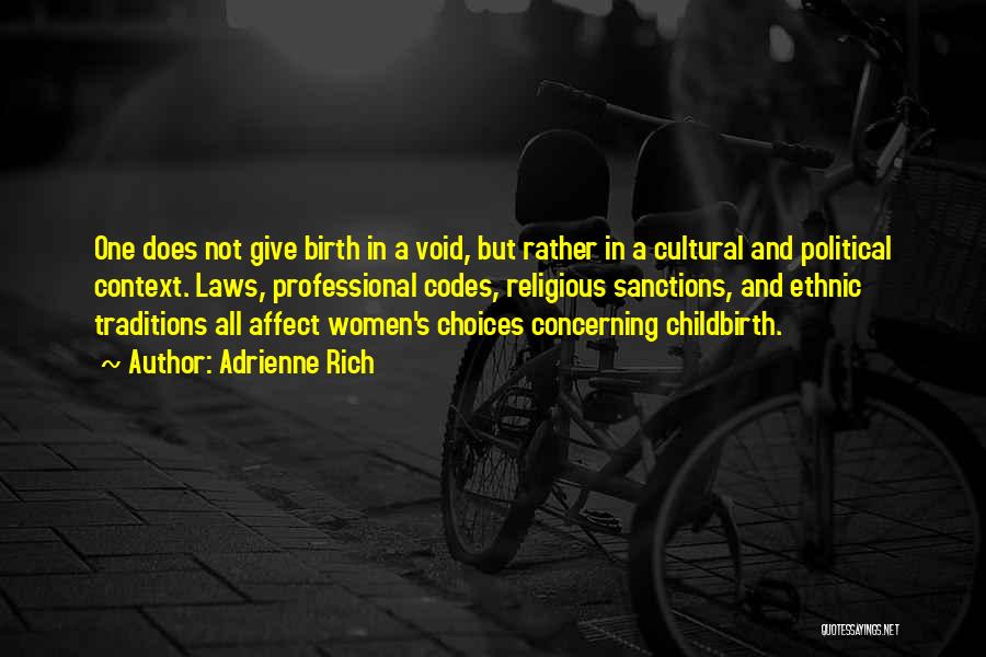 Adrienne Rich Quotes: One Does Not Give Birth In A Void, But Rather In A Cultural And Political Context. Laws, Professional Codes, Religious