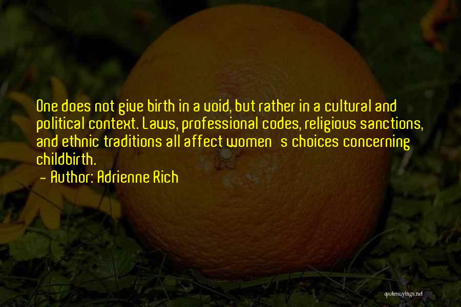 Adrienne Rich Quotes: One Does Not Give Birth In A Void, But Rather In A Cultural And Political Context. Laws, Professional Codes, Religious