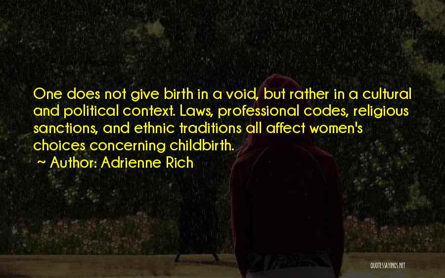 Adrienne Rich Quotes: One Does Not Give Birth In A Void, But Rather In A Cultural And Political Context. Laws, Professional Codes, Religious