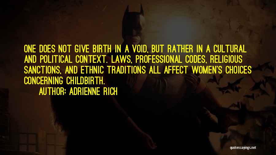 Adrienne Rich Quotes: One Does Not Give Birth In A Void, But Rather In A Cultural And Political Context. Laws, Professional Codes, Religious