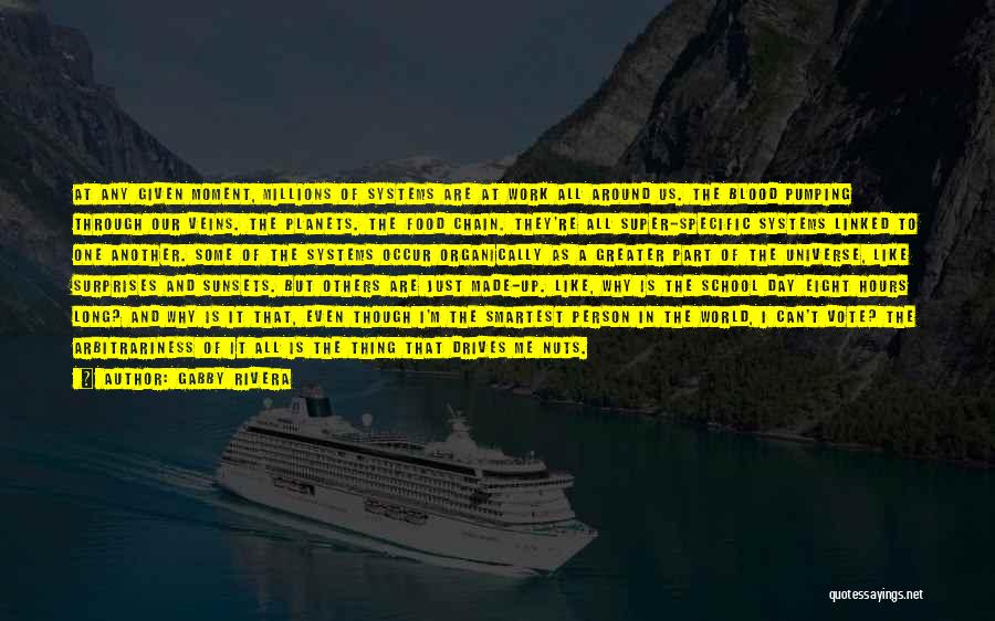 Gabby Rivera Quotes: At Any Given Moment, Millions Of Systems Are At Work All Around Us. The Blood Pumping Through Our Veins. The