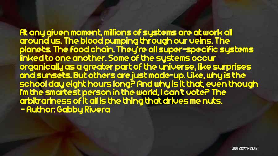 Gabby Rivera Quotes: At Any Given Moment, Millions Of Systems Are At Work All Around Us. The Blood Pumping Through Our Veins. The