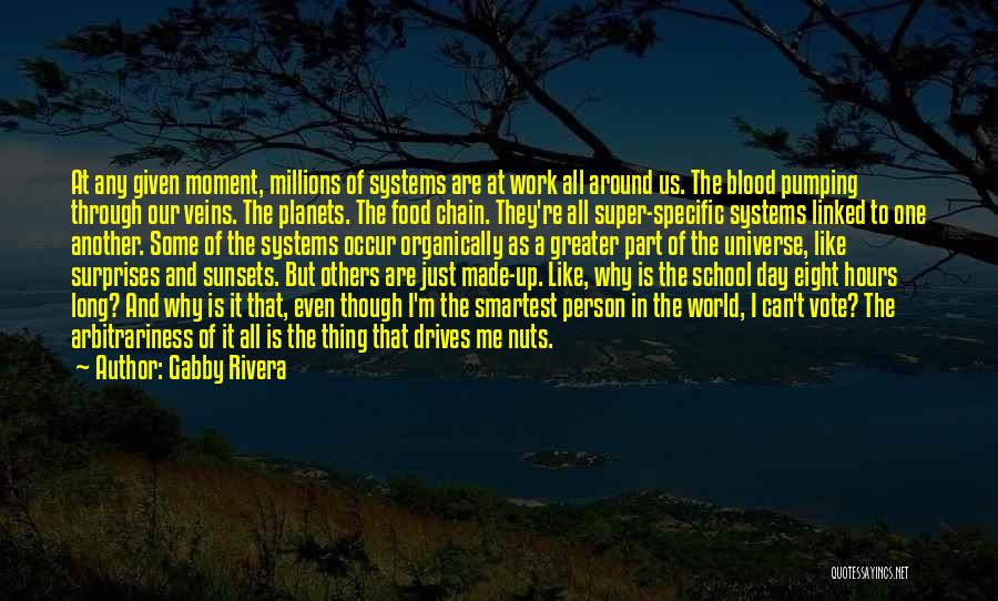 Gabby Rivera Quotes: At Any Given Moment, Millions Of Systems Are At Work All Around Us. The Blood Pumping Through Our Veins. The